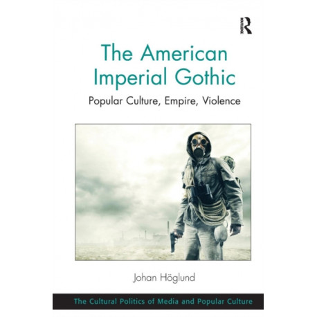 The American Imperial Gothic: Popular Culture, Empire, Violence