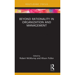 Beyond Rationality in Organization and Management