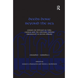 Deeds Done Beyond the Sea: Essays on William of Tyre, Cyprus and the Military Orders presented to Peter Edbury