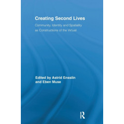Creating Second Lives: Community, Identity and Spatiality as Constructions of the Virtual