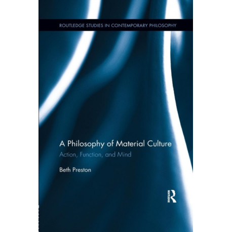 A Philosophy of Material Culture: Action, Function, and Mind