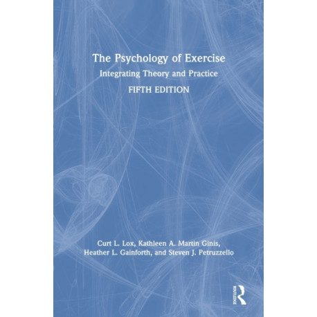 The Psychology of Exercise: Integrating Theory and Practice