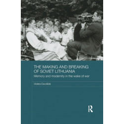 The Making and Breaking of Soviet Lithuania: Memory and Modernity in the Wake of War