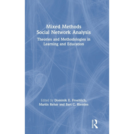 Mixed Methods Social Network Analysis: Theories and Methodologies in Learning and Education