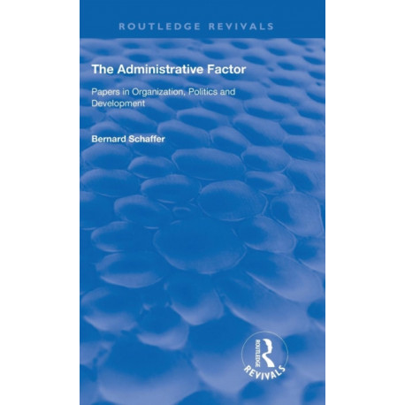 The Administrative Factor: Papers in Organization, Politics and Development
