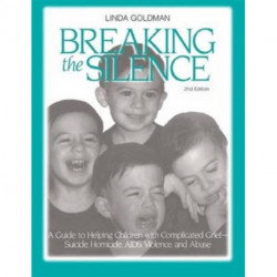 Breaking the Silence: A Guide to Helping Children with Complicated Grief - Suicide, Homicide, AIDS, Violence and Abuse
