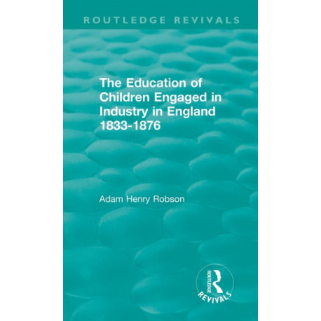 The Education of Children Engaged in Industry in England 1833-1876