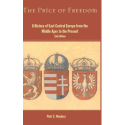 The Price of Freedom: A History of East Central Europe from the Middle Ages to the Present