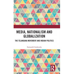 Media, Nationalism and Globalization: The Telangana Movement and Indian Politics