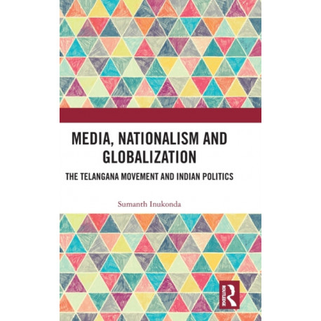 Media, Nationalism and Globalization: The Telangana Movement and Indian Politics