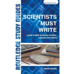 Scientists Must Write: A Guide to Better Writing for Scientists, Engineers and Students
