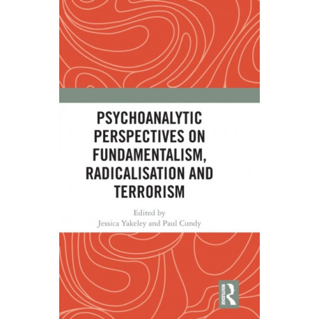 Psychoanalytic Perspectives on Fundamentalism, Radicalisation and Terrorism