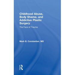 Childhood Abuse, Body Shame, and Addictive Plastic Surgery: The Face of Trauma