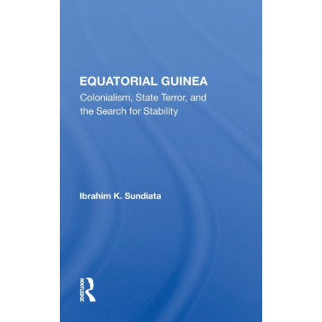 Equatorial Guinea: Colonialism, State Terror, And The Search For Stability
