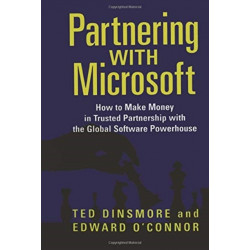 Partnering with Microsoft: How to Make Money in Trusted Partnership with the Global Software Powerhouse