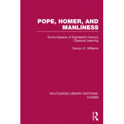 Pope, Homer, and Manliness: Some Aspects of Eighteenth Century Classical Learning
