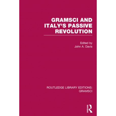 Gramsci (RLE: Gramsci): And Italy's Passive Revolution