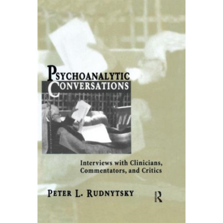 Psychoanalytic Conversations: Interviews with Clinicians, Commentators, and Critics
