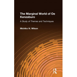 The Marginal World of Oe Kenzaburo: A Study of Themes and Techniques: A Study of Themes and Techniques