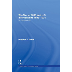 The War of 1898 and U.S. Interventions, 1898T1934: An Encyclopedia