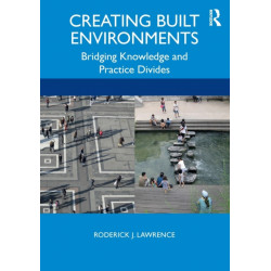Creating Built Environments: Bridging Knowledge and Practice Divides