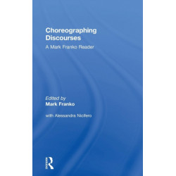 Choreographing Discourses: A Mark Franko Reader