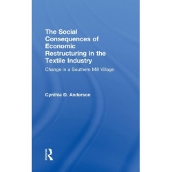 The Social Consequences of Economic Restructuring in the Textile Industry: Change in a Southern Mill Village