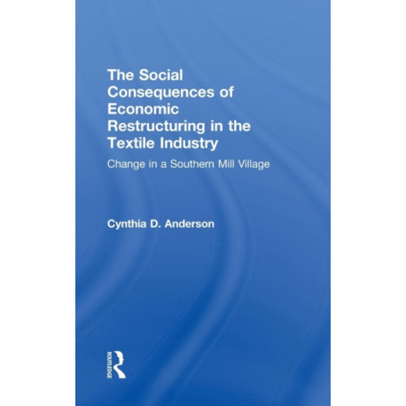 The Social Consequences of Economic Restructuring in the Textile Industry: Change in a Southern Mill Village