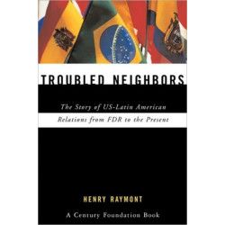 Troubled Neighbors: The Story of US-Latin American Relations from FDR to the Present