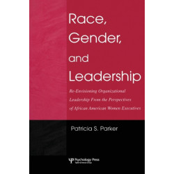 Race, Gender, and Leadership: Re-envisioning Organizational Leadership From the Perspectives of African American Women Executives