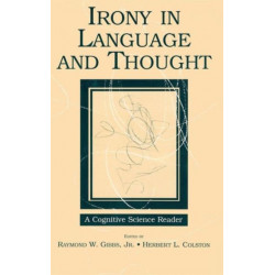 Irony in Language and Thought: A Cognitive Science Reader
