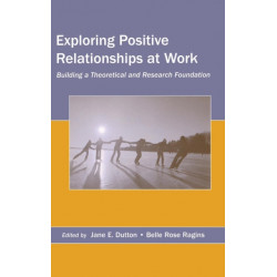 Exploring Positive Relationships at Work: Building a Theoretical and Research Foundation
