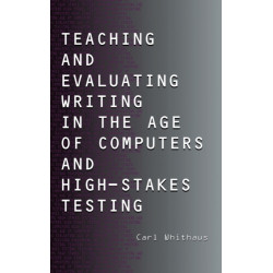 Teaching and Evaluating Writing in the Age of Computers and High-Stakes Testing