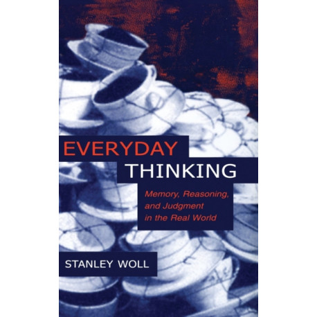 Everyday Thinking: Memory, Reasoning, and Judgment in the Real World