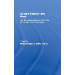 Google Scholar and More: New Google Applications and Tools for Libraries and Library Users