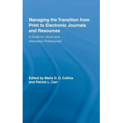 Managing the Transition from Print to Electronic Journals and Resources: A Guide for Library and Information Professionals