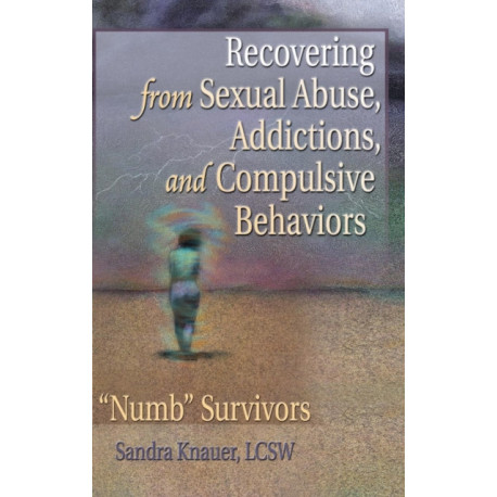 Recovering from Sexual Abuse, Addictions, and Compulsive Behaviors: ?Numb? Survivors