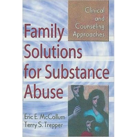 Family Solutions for Substance Abuse: Clinical and Counseling Approaches