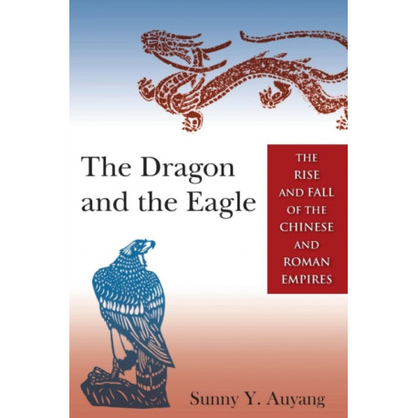 The Dragon and the Eagle: The Rise and Fall of the Chinese and Roman Empires