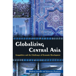 Globalizing Central Asia: Geopolitics and the Challenges of Economic Development