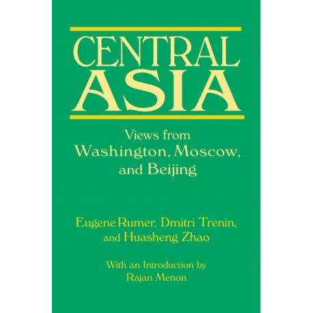 Central Asia: Views from Washington, Moscow, and Beijing: Views from Washington, Moscow, and Beijing