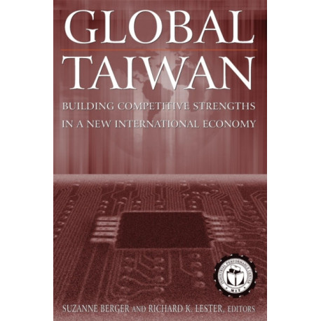 Global Taiwan: Building Competitive Strengths in a New International Economy
