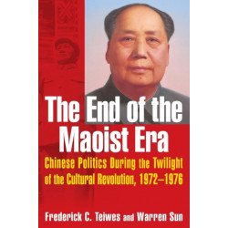 The End of the Maoist Era: Chinese Politics During the Twilight of the Cultural Revolution, 1972-1976: Chinese Politics During the Twilight of the Cultural Revolution, 1972-1976