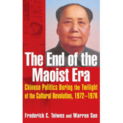 The End of the Maoist Era: Chinese Politics During the Twilight of the Cultural Revolution, 1972-1976: Chinese Politics During the Twilight of the Cultural Revolution, 1972-1976