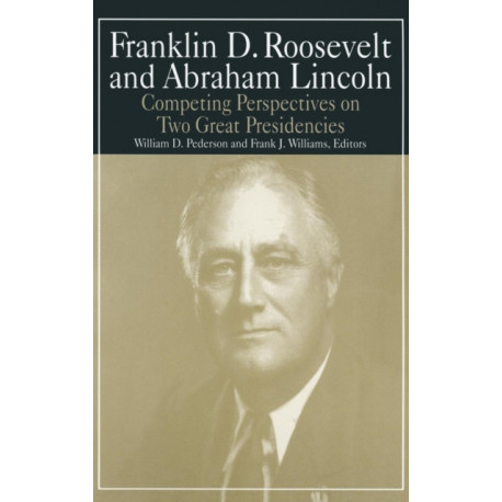 Franklin D.Roosevelt and Abraham Lincoln: Competing Perspectives on Two Great Presidencies
