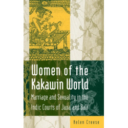 Women of the Kakawin World: Marriage and Sexuality in the Indic Courts of Java and Bali