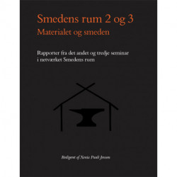 Smedens Rum 2-3: Materialet og smeden: Rapporter fra det andet og tredje seminar i netværket Smedens rum