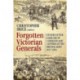Forgotten Victorian Generals: Studies in the Exercise of Command and Control in the British Army 1837-1901