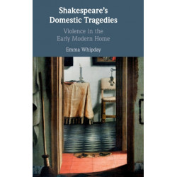 Shakespeare's Domestic Tragedies: Violence in the Early Modern Home