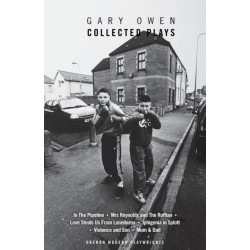 Gary Owen: Collected Plays: Violence and Son- Iphigenia in Splott- Blackthorn- In the Pipeline- Mrs Reynolds and the Ruffian- Love Steals Us From Loneliness- Mum & Dad